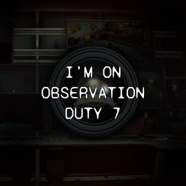I'm on Observation Duty 7 PS4 & PS5